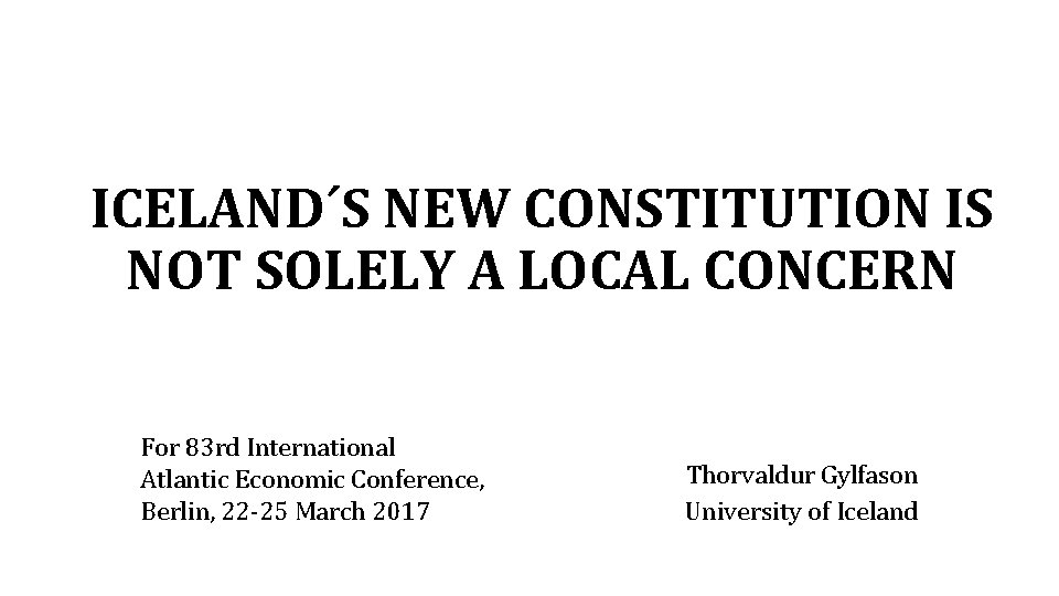 ICELAND´S NEW CONSTITUTION IS NOT SOLELY A LOCAL CONCERN For 83 rd International Atlantic