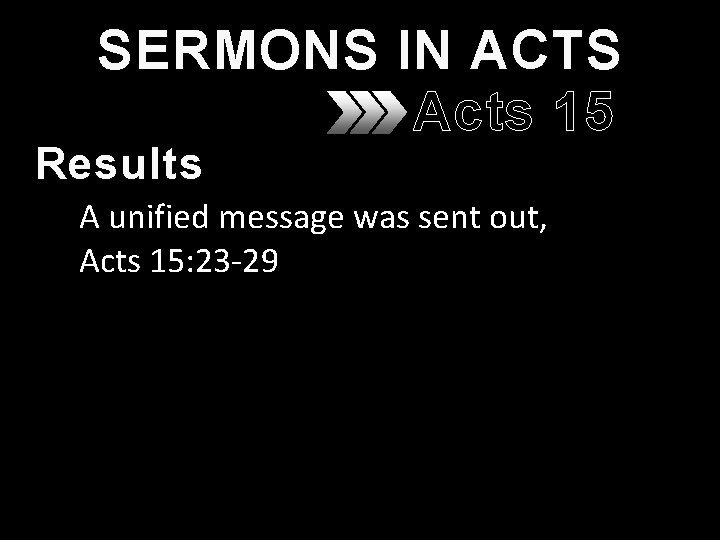 SERMONS IN ACTS Acts 15 Results A unified message was sent out, Acts 15: SERMONS IN ACTS Acts 15 Results A unified message was sent out, Acts 15: