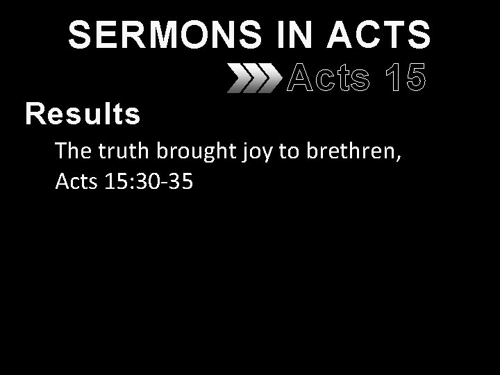 SERMONS IN ACTS Acts 15 Results The truth brought joy to brethren, Acts 15: SERMONS IN ACTS Acts 15 Results The truth brought joy to brethren, Acts 15:
