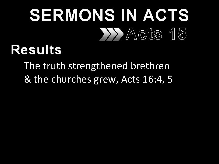 SERMONS IN ACTS Acts 15 Results The truth strengthened brethren & the churches grew, SERMONS IN ACTS Acts 15 Results The truth strengthened brethren & the churches grew,