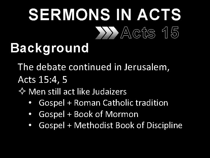 SERMONS IN ACTS Acts 15 Background The debate continued in Jerusalem, Acts 15: 4, SERMONS IN ACTS Acts 15 Background The debate continued in Jerusalem, Acts 15: 4,