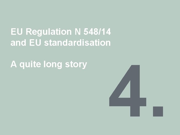 EU Regulation N 548/14 and EU standardisation A quite long story 4. 