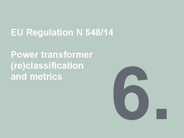 EU Regulation N 548/14 Power transformer (re)classification and metrics 6. 