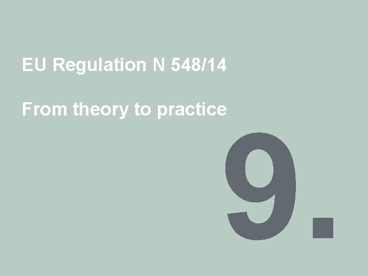 EU Regulation N 548/14 From theory to practice 9. 