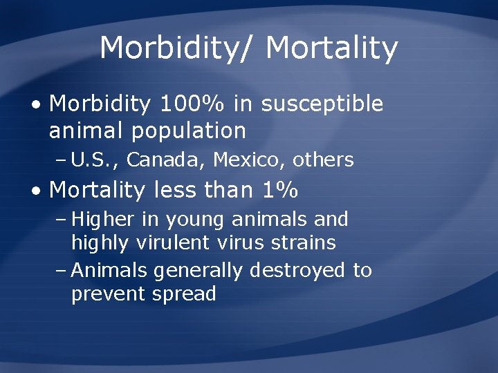 Morbidity/ Mortality • Morbidity 100% in susceptible animal population – U. S. , Canada,