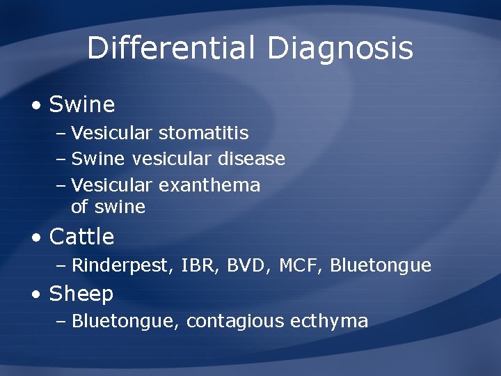 Differential Diagnosis • Swine – Vesicular stomatitis – Swine vesicular disease – Vesicular exanthema