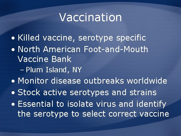 Vaccination • Killed vaccine, serotype specific • North American Foot-and-Mouth Vaccine Bank – Plum
