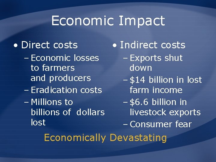 Economic Impact • Direct costs – Economic losses to farmers and producers – Eradication