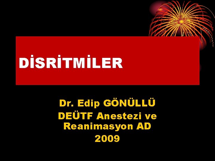 DİSRİTMİLER Dr. Edip GÖNÜLLÜ DEÜTF Anestezi ve Reanimasyon AD 2009 