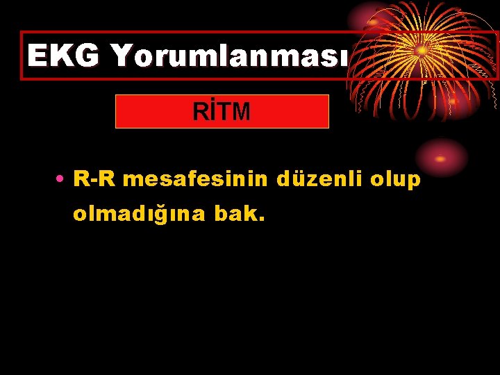 EKG Yorumlanması RİTM • R-R mesafesinin düzenli olup olmadığına bak. 