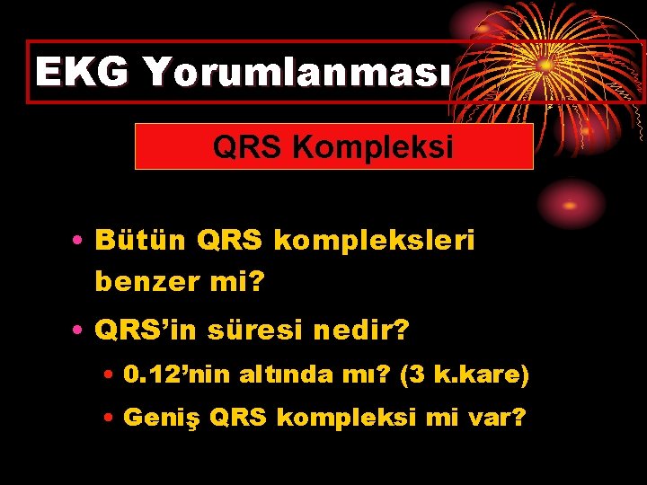 EKG Yorumlanması QRS Kompleksi • Bütün QRS kompleksleri benzer mi? • QRS’in süresi nedir?