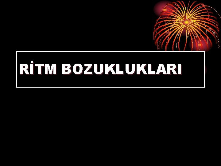 RİTM BOZUKLUKLARI 