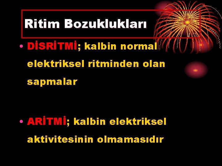 Ritim Bozuklukları • DİSRİTMİ; kalbin normal elektriksel ritminden olan sapmalar • ARİTMİ; kalbin elektriksel