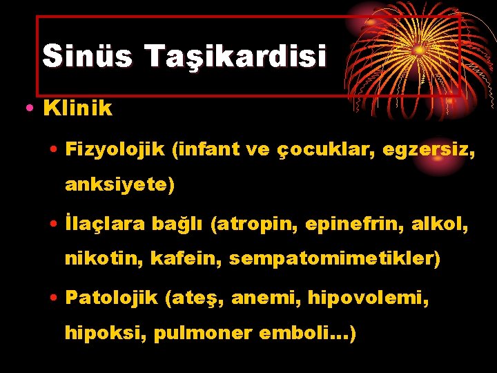 Sinüs Taşikardisi • Klinik • Fizyolojik (infant ve çocuklar, egzersiz, anksiyete) • İlaçlara bağlı