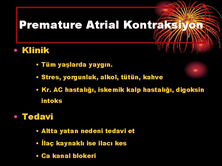 Premature Atrial Kontraksiyon • Klinik • Tüm yaşlarda yaygın. • Stres, yorgunluk, alkol, tütün,