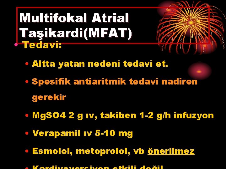 Multifokal Atrial Taşikardi(MFAT) • Tedavi: • Altta yatan nedeni tedavi et. • Spesifik antiaritmik