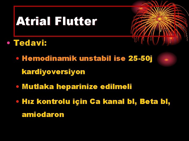 Atrial Flutter • Tedavi: • Hemodinamik unstabil ise 25 -50 j kardiyoversiyon • Mutlaka