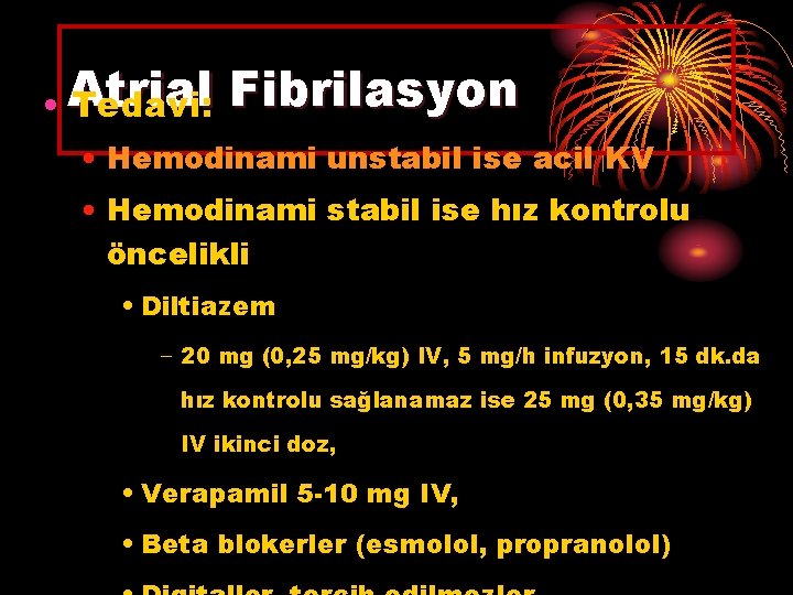  • Atrial Tedavi: Fibrilasyon • Hemodinami unstabil ise acil KV • Hemodinami stabil