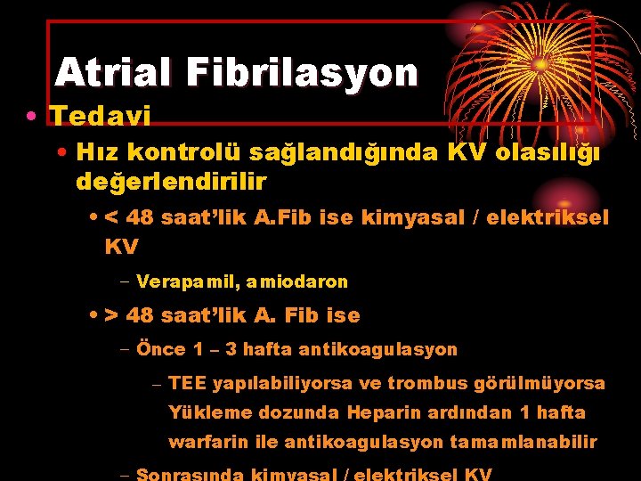 Atrial Fibrilasyon • Tedavi • Hız kontrolü sağlandığında KV olasılığı değerlendirilir • < 48