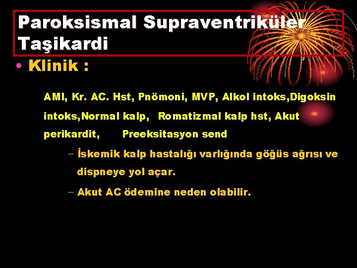 Paroksismal Supraventriküler Taşikardi • Klinik : AMI, Kr. AC. Hst, Pnömoni, MVP, Alkol intoks,