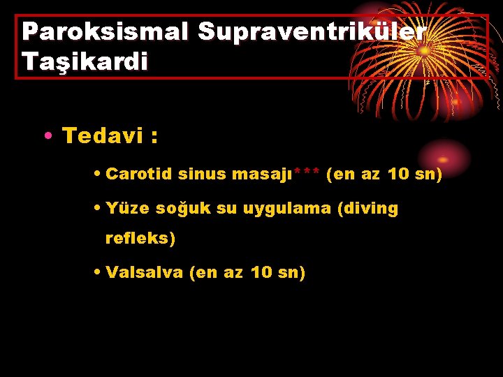 Paroksismal Supraventriküler Taşikardi • Tedavi : • Carotid sinus masajı*** (en az 10 sn)