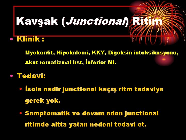 Kavşak (Junctional) Ritim • Klinik : Myokardit, Hipokalemi, KKY, Digoksin intoksikasyonu, Akut romatizmal hst,