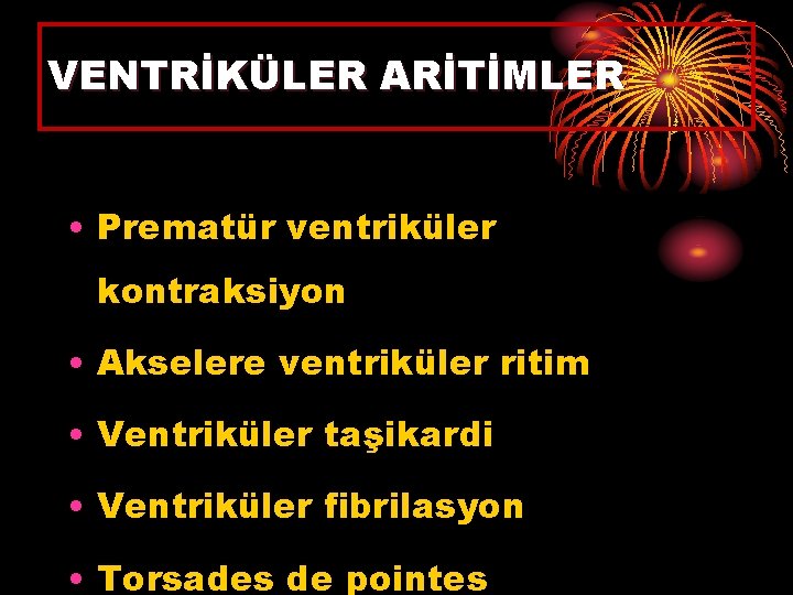 VENTRİKÜLER ARİTİMLER • Prematür ventriküler kontraksiyon • Akselere ventriküler ritim • Ventriküler taşikardi •