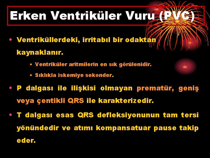 Erken Ventriküler Vuru (PVC) • Ventriküllerdeki, irritabıl bir odaktan kaynaklanır. • Ventriküler aritmilerin en