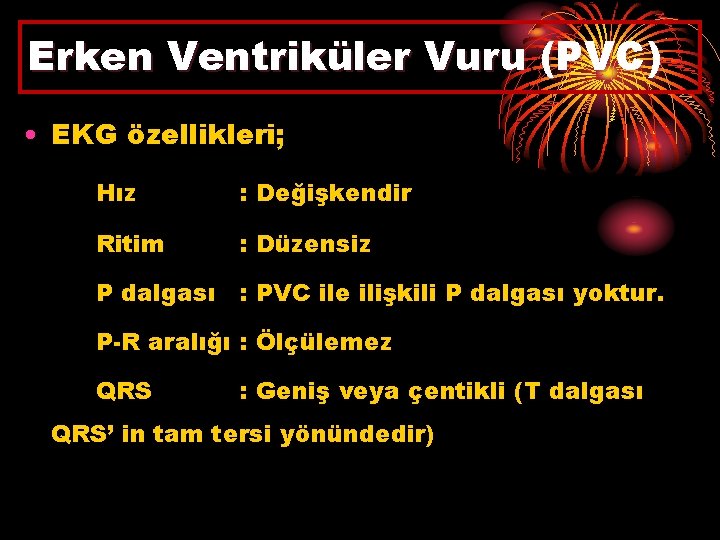 Erken Ventriküler Vuru (PVC) • EKG özellikleri; Hız : Değişkendir Ritim : Düzensiz P