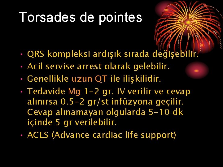 Torsades de pointes • • QRS kompleksi ardışık sırada değişebilir. Acil servise arrest olarak