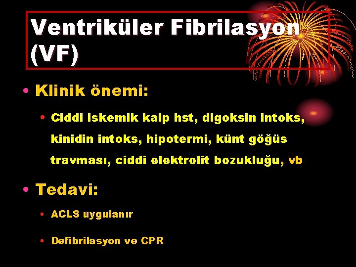 Ventriküler Fibrilasyon (VF) • Klinik önemi: • Ciddi iskemik kalp hst, digoksin intoks, kinidin