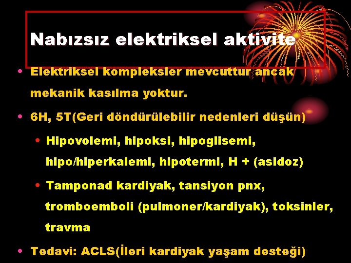 Nabızsız elektriksel aktivite • Elektriksel kompleksler mevcuttur ancak mekanik kasılma yoktur. • 6 H,