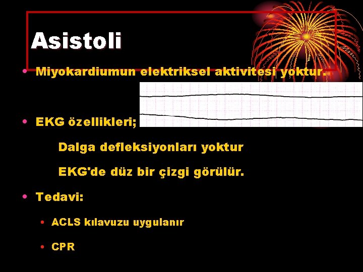 Asistoli • Miyokardiumun elektriksel aktivitesi yoktur. • EKG özellikleri; Dalga defleksiyonları yoktur EKG'de düz