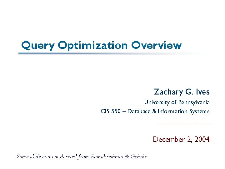 Query Optimization Overview Zachary G. Ives University of Pennsylvania CIS 550 – Database &