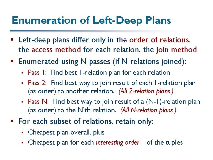 Enumeration of Left-Deep Plans § Left-deep plans differ only in the order of relations,