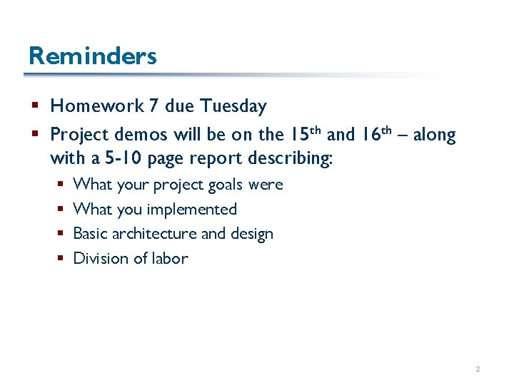 Reminders § Homework 7 due Tuesday § Project demos will be on the 15