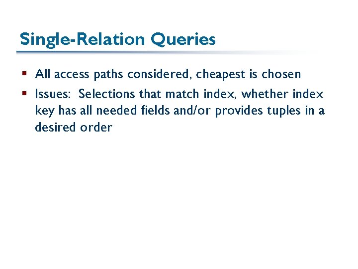 Single-Relation Queries § All access paths considered, cheapest is chosen § Issues: Selections that