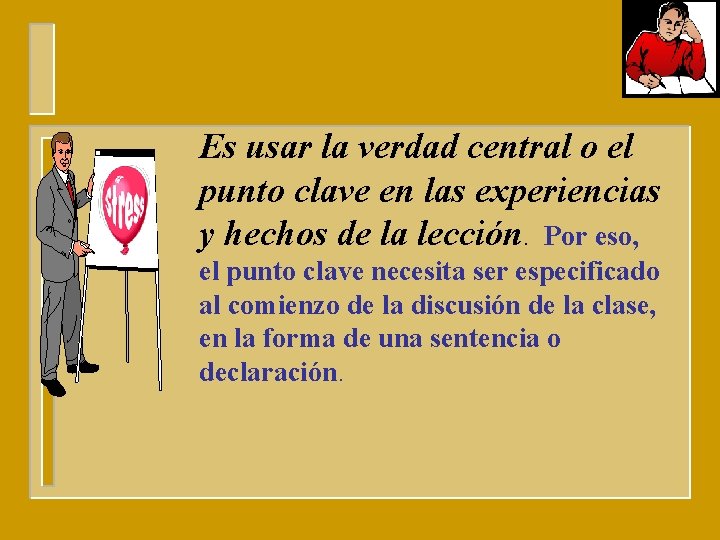 Es usar la verdad central o el punto clave en las experiencias y hechos