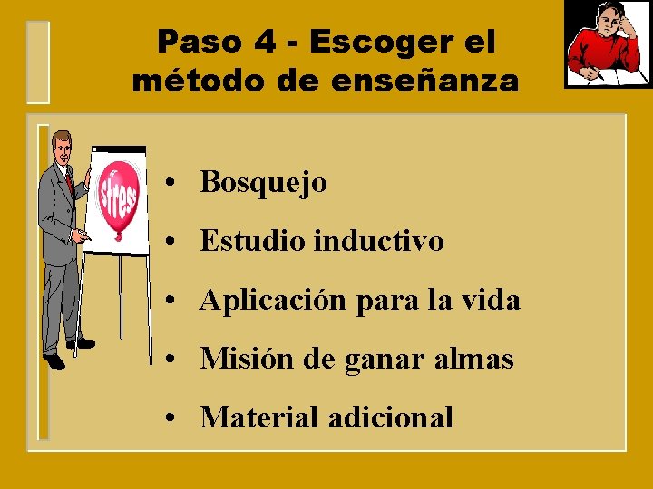 Paso 4 - Escoger el método de enseñanza • Bosquejo • Estudio inductivo •