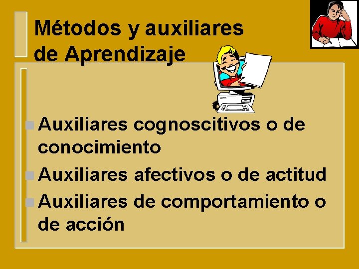 Métodos y auxiliares de Aprendizaje n Auxiliares cognoscitivos o de conocimiento n Auxiliares afectivos