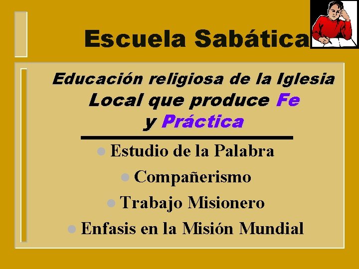 Escuela Sabática Educación religiosa de la Iglesia Local que produce Fe y Práctica l