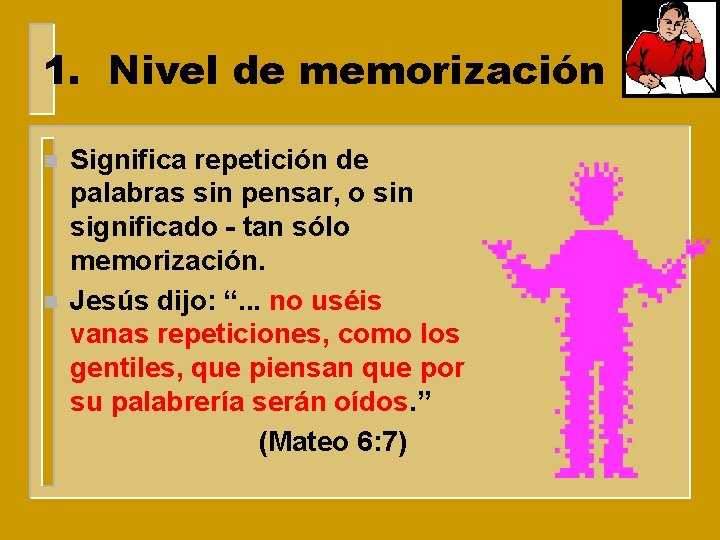 1. Nivel de memorización n n Significa repetición de palabras sin pensar, o sin