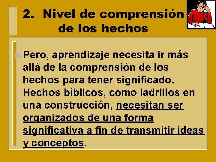 2. Nivel de comprensión de los hechos n Pero, aprendizaje necesita ir más allá