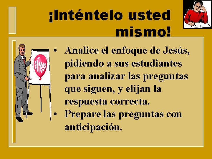 ¡Inténtelo usted mismo! • Analice el enfoque de Jesús, pidiendo a sus estudiantes para