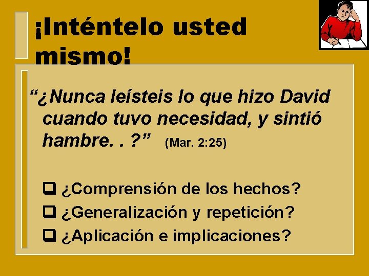 ¡Inténtelo usted mismo! “¿Nunca leísteis lo que hizo David cuando tuvo necesidad, y sintió