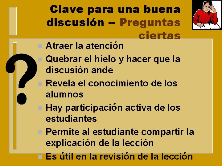 n n n Clave para una buena discusión -- Preguntas ciertas Atraer la atención