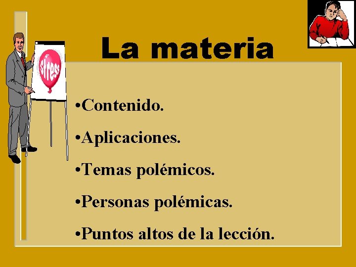 La materia • Contenido. • Aplicaciones. • Temas polémicos. • Personas polémicas. • Puntos