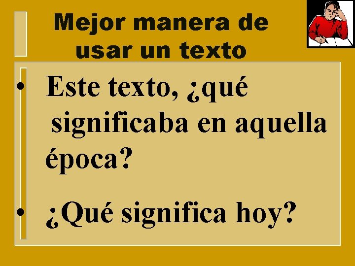 Mejor manera de usar un texto • Este texto, ¿qué significaba en aquella época?