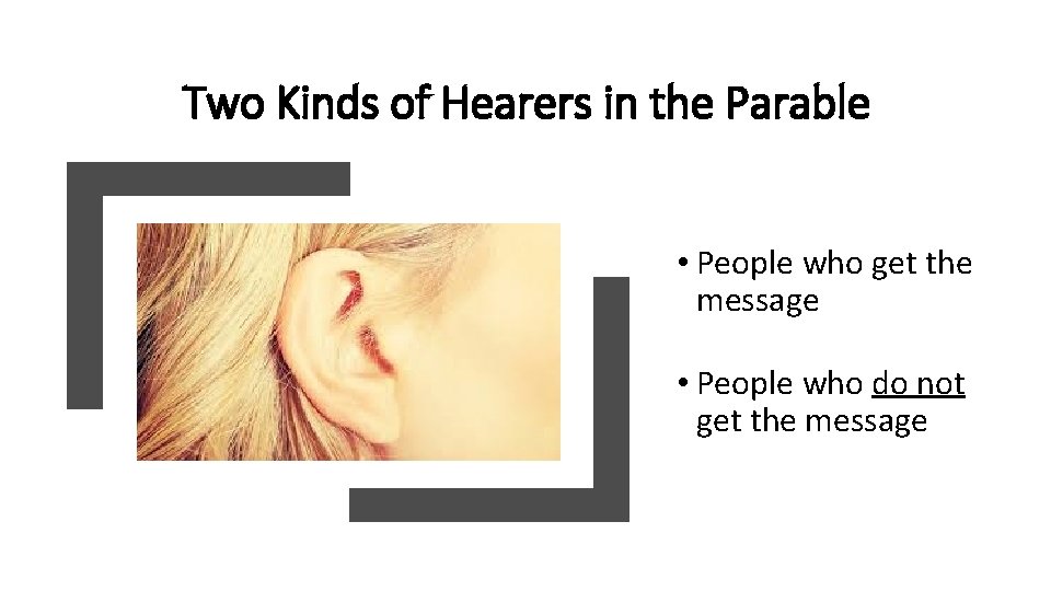 Two Kinds of Hearers in the Parable • People who get the message •