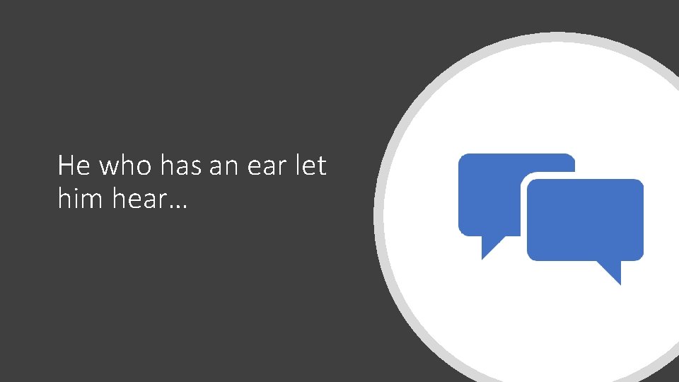 He who has an ear let him hear… 